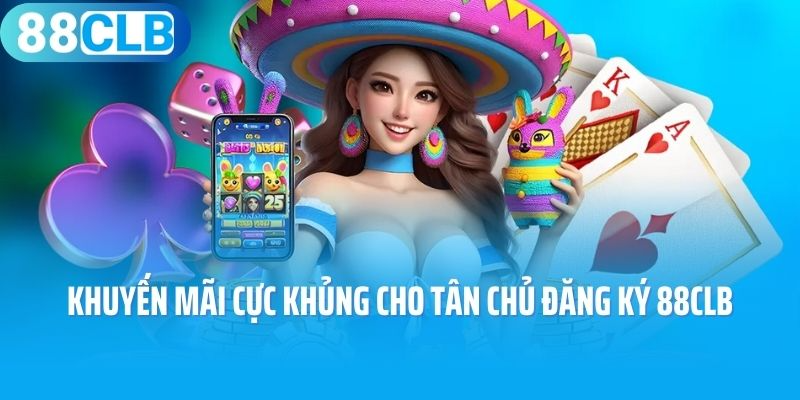 Khuyến mãi cực khủng cho tân chủ đăng ký 88CLB