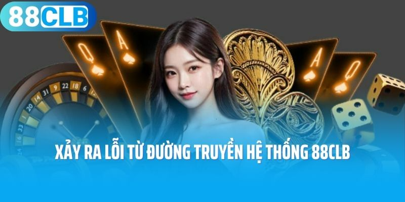 Xảy ra lỗi từ đường truyền hệ thống 88CLB