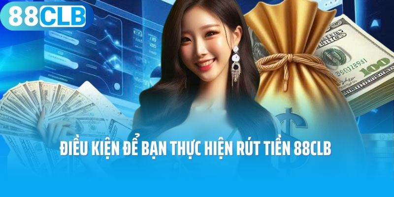Điều kiện để bạn thực hiện rút tiền 88CLB 