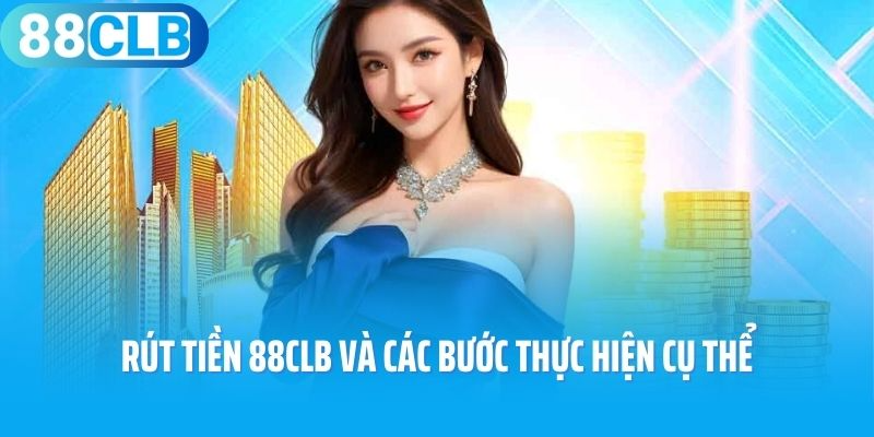 Rút tiền 88CLB và các bước thực hiện cụ thể 