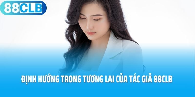 Định hướng trong tương lai của tác giả 88CLB Nguyễn Linh